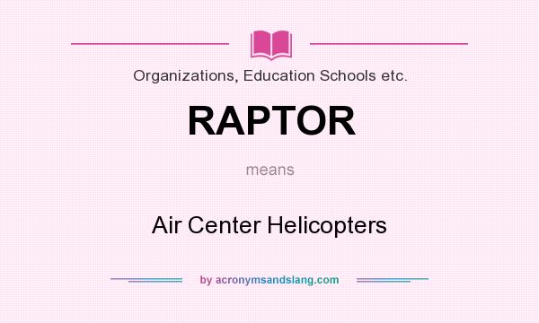 What does RAPTOR mean? It stands for Air Center Helicopters