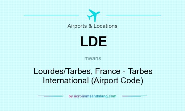 What does LDE mean? It stands for Lourdes/Tarbes, France - Tarbes International (Airport Code)
