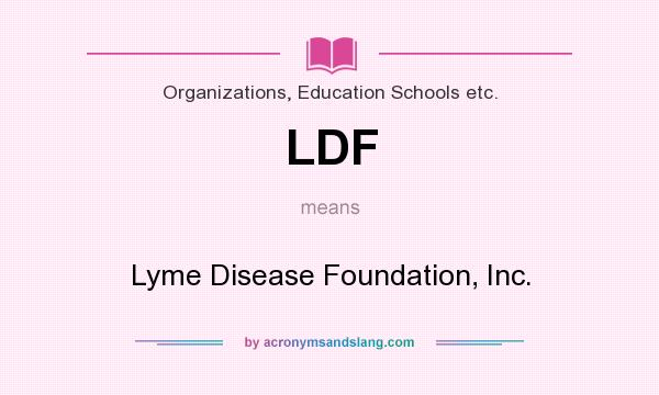 What does LDF mean? It stands for Lyme Disease Foundation, Inc.