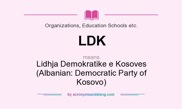 What does LDK mean? It stands for Lidhja Demokratike e Kosoves (Albanian: Democratic Party of Kosovo)