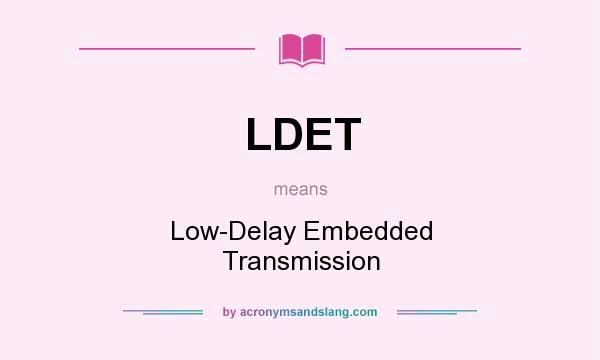 What does LDET mean? It stands for Low-Delay Embedded Transmission