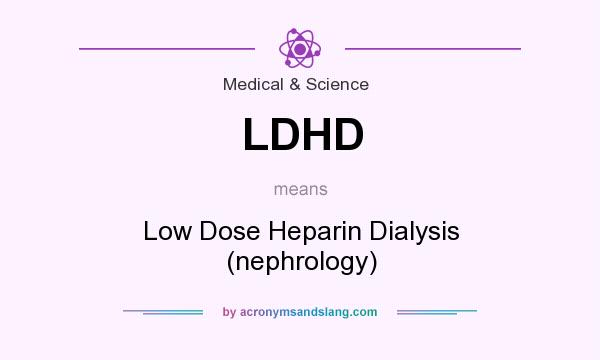 What does LDHD mean? It stands for Low Dose Heparin Dialysis (nephrology)