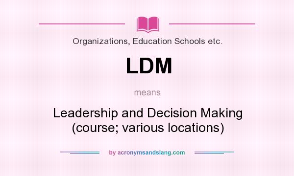 What does LDM mean? It stands for Leadership and Decision Making (course; various locations)