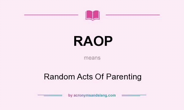 What does RAOP mean? It stands for Random Acts Of Parenting