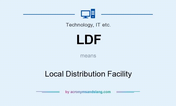 What does LDF mean? It stands for Local Distribution Facility