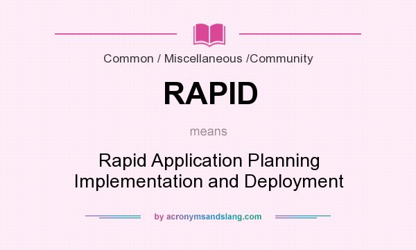 What does RAPID mean? It stands for Rapid Application Planning Implementation and Deployment
