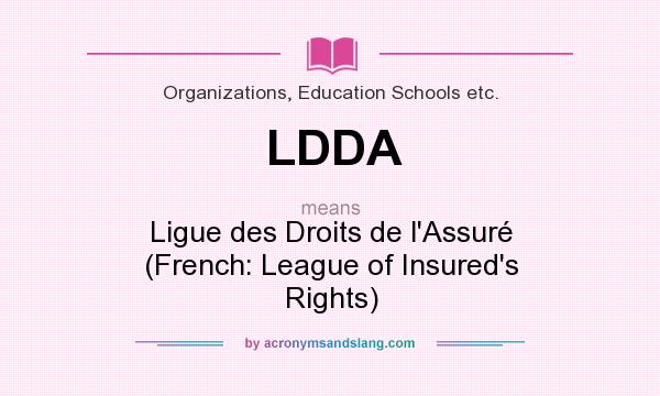 What does LDDA mean? It stands for Ligue des Droits de l`Assuré (French: League of Insured`s Rights)