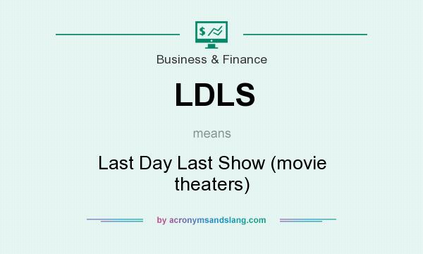 What does LDLS mean? It stands for Last Day Last Show (movie theaters)
