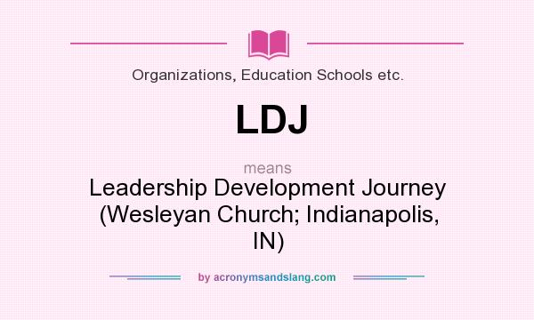 What does LDJ mean? It stands for Leadership Development Journey (Wesleyan Church; Indianapolis, IN)