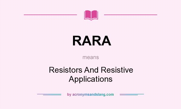 What does RARA mean? It stands for Resistors And Resistive Applications