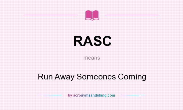 What does RASC mean? It stands for Run Away Someones Coming