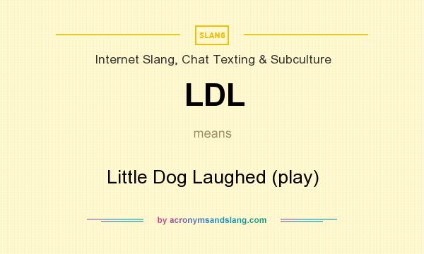 What does LDL mean? It stands for Little Dog Laughed (play)
