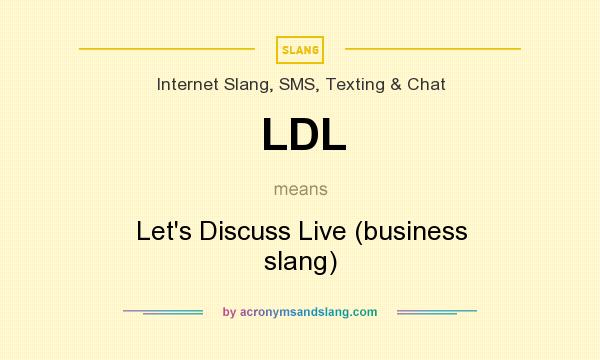 What does LDL mean? It stands for Let`s Discuss Live (business slang)