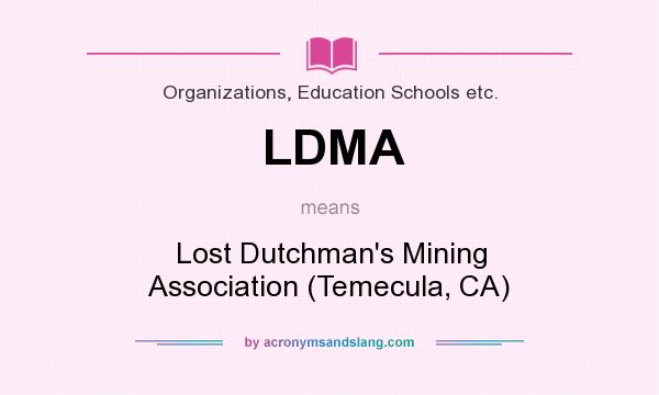 What does LDMA mean? It stands for Lost Dutchman`s Mining Association (Temecula, CA)