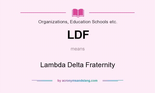 What does LDF mean? It stands for Lambda Delta Fraternity