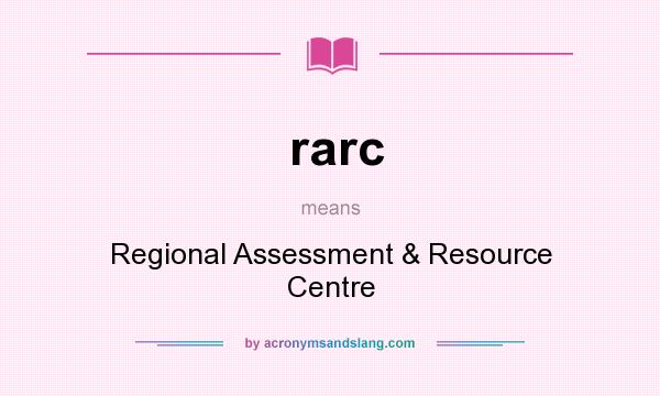 What does rarc mean? It stands for Regional Assessment & Resource Centre