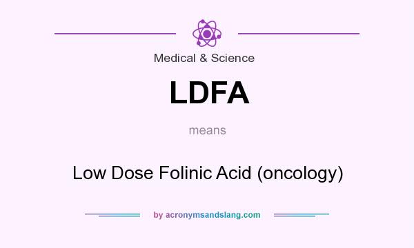 What does LDFA mean? It stands for Low Dose Folinic Acid (oncology)