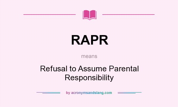 What does RAPR mean? It stands for Refusal to Assume Parental Responsibility