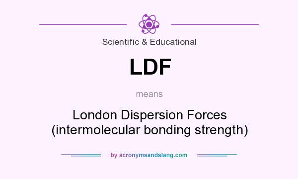 What does LDF mean? It stands for London Dispersion Forces (intermolecular bonding strength)