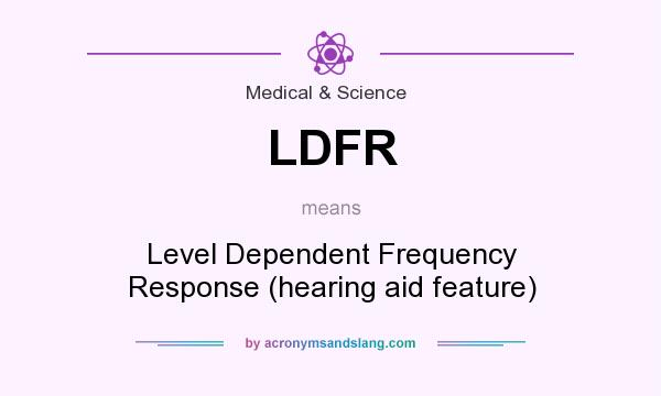 What does LDFR mean? It stands for Level Dependent Frequency Response (hearing aid feature)