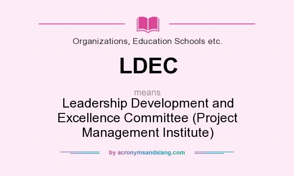 What does LDEC mean? It stands for Leadership Development and Excellence Committee (Project Management Institute)