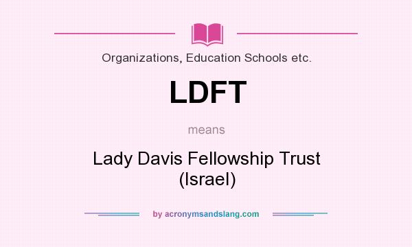 What does LDFT mean? It stands for Lady Davis Fellowship Trust (Israel)