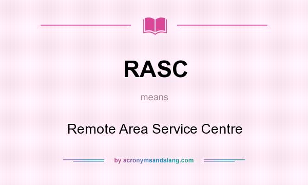 What does RASC mean? It stands for Remote Area Service Centre