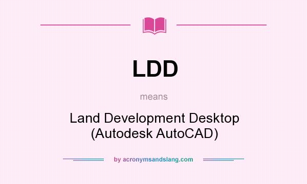 What does LDD mean? It stands for Land Development Desktop (Autodesk AutoCAD)