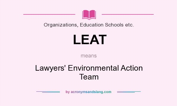 What does LEAT mean? It stands for Lawyers` Environmental Action Team