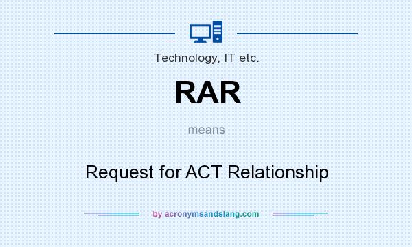 What does RAR mean? It stands for Request for ACT Relationship