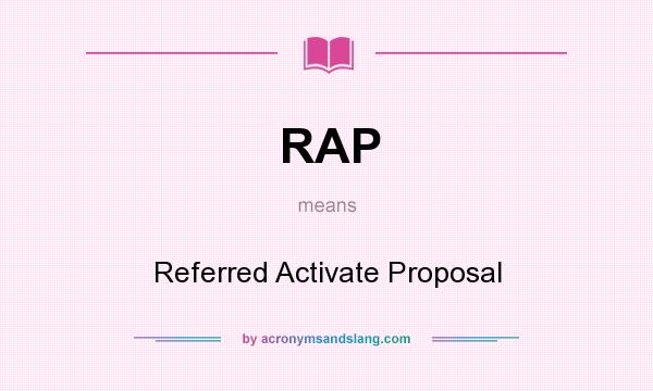 What does RAP mean? It stands for Referred Activate Proposal