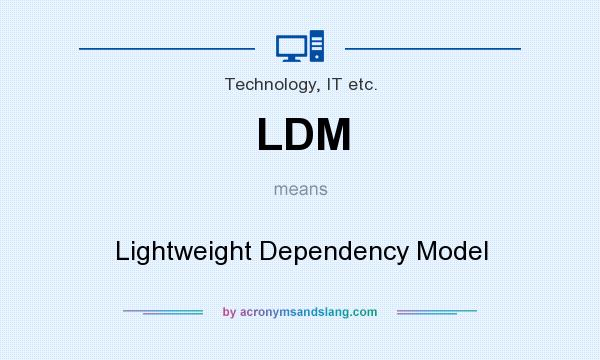 What does LDM mean? It stands for Lightweight Dependency Model