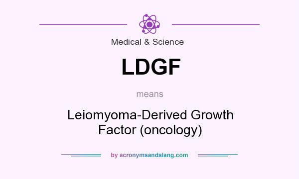 What does LDGF mean? It stands for Leiomyoma-Derived Growth Factor (oncology)