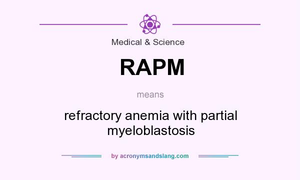 What does RAPM mean? It stands for refractory anemia with partial myeloblastosis