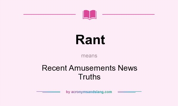 What does Rant mean? It stands for Recent Amusements News Truths