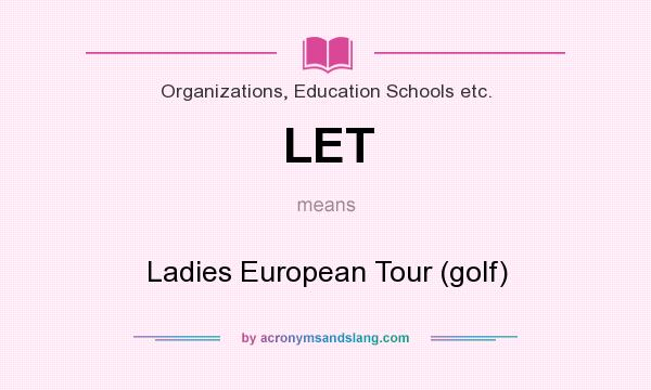 What does LET mean? It stands for Ladies European Tour (golf)