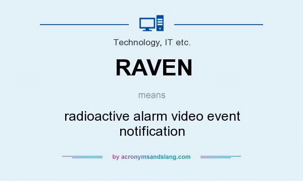 What does RAVEN mean? It stands for radioactive alarm video event notification