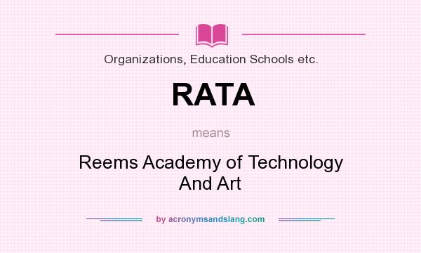 What does RATA mean? It stands for Reems Academy of Technology And Art