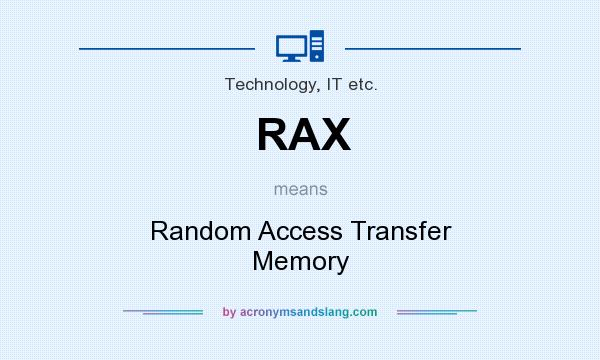 What does RAX mean? It stands for Random Access Transfer Memory