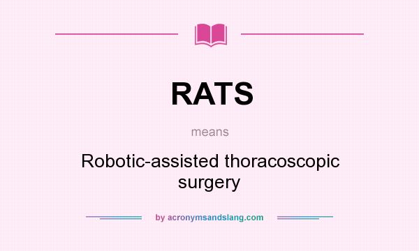 What does RATS mean? It stands for Robotic-assisted thoracoscopic surgery