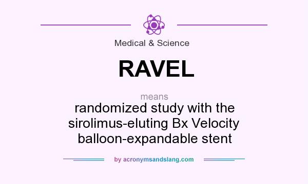 What does RAVEL mean? It stands for randomized study with the sirolimus-eluting Bx Velocity balloon-expandable stent