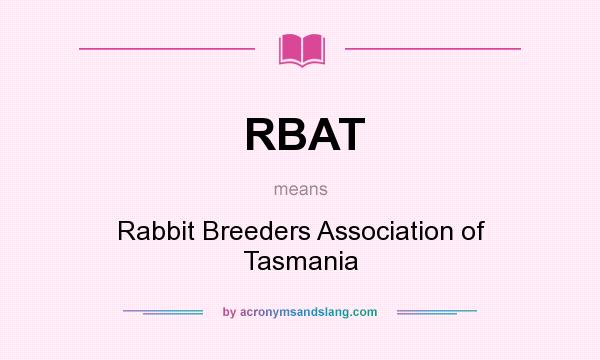What does RBAT mean? It stands for Rabbit Breeders Association of Tasmania