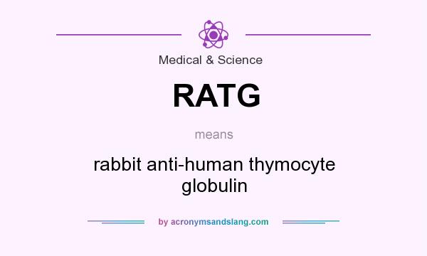 What does RATG mean? It stands for rabbit anti-human thymocyte globulin