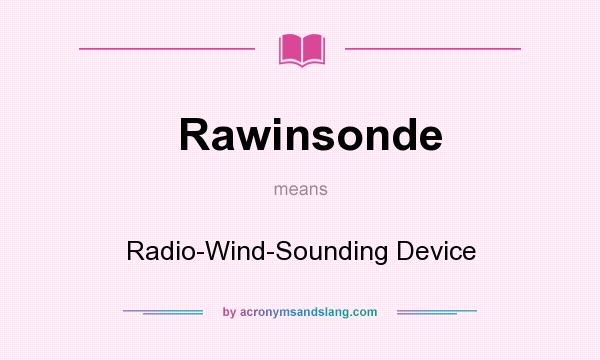 What does Rawinsonde mean? It stands for Radio-Wind-Sounding Device