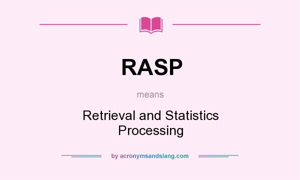 What does RASP mean? It stands for Retrieval and Statistics Processing