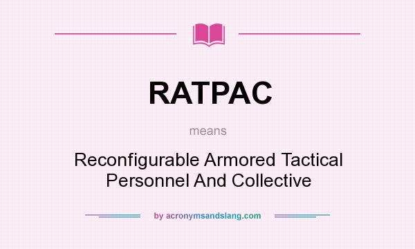 What does RATPAC mean? It stands for Reconfigurable Armored Tactical Personnel And Collective