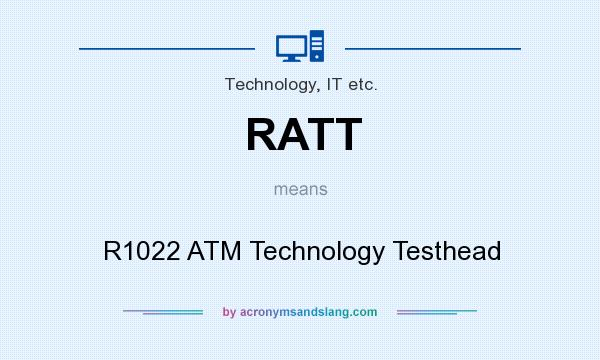 What does RATT mean? It stands for R1022 ATM Technology Testhead