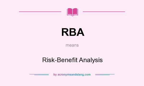What does RBA mean? It stands for Risk-Benefit Analysis