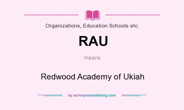 What does RAU mean? It stands for Redwood Academy of Ukiah