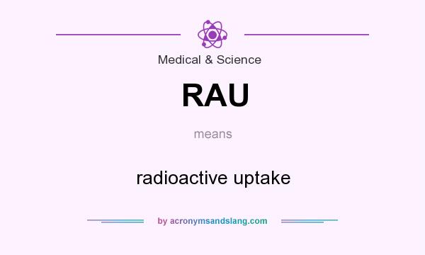 What does RAU mean? It stands for radioactive uptake